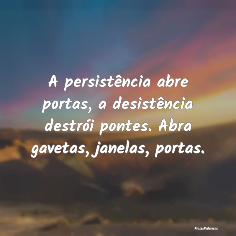 A persistência abre portas, a desistência destrÃ... A persistência abre portas, a desistência destrÃ...