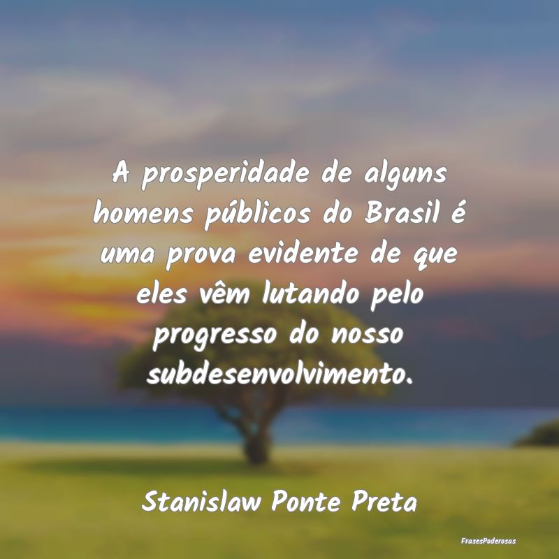 A prosperidade de alguns homens públicos do Brasi... A prosperidade de alguns homens públicos do Brasi...