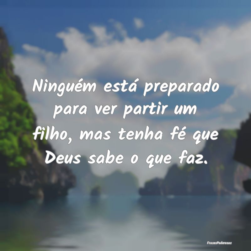 Ninguém está preparado para ver partir um filho,...