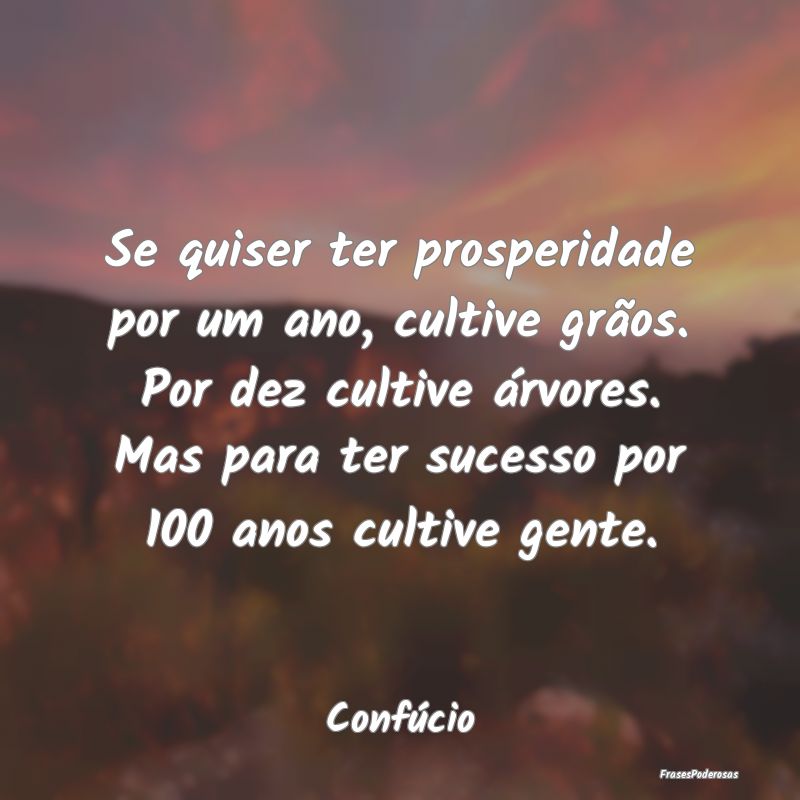 Se quiser ter prosperidade por um ano, cultive gr...