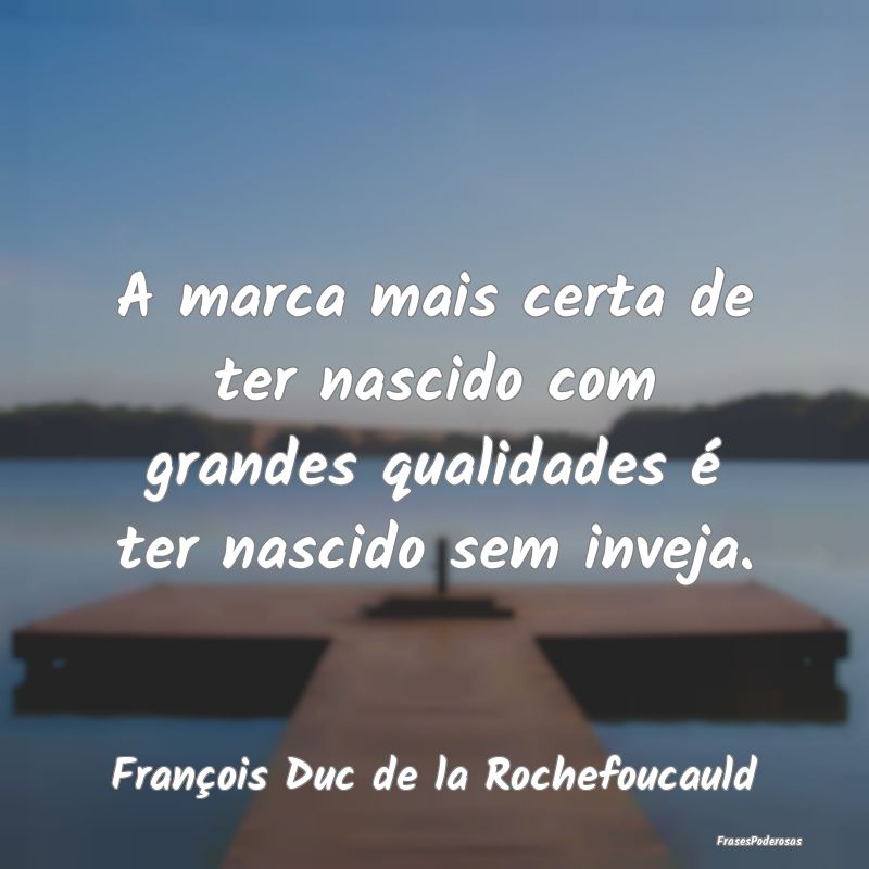 A marca mais certa de ter nascido com grandes qual...