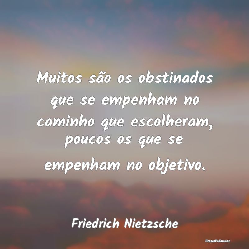 Muitos são os obstinados que se empenham no camin... Muitos são os obstinados que se empenham no camin...