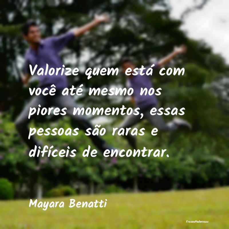 Frases de Companheirismo - Valorize quem está com você até mesmo nos piore...