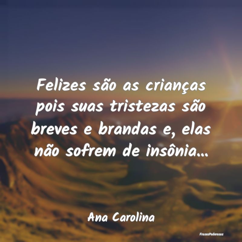 Felizes são as crianças pois suas tristezas são... Felizes são as crianças pois suas tristezas são...