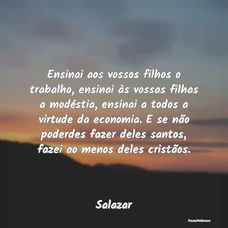 Ensinai aos vossos filhos o trabalho, ensinai às ... Ensinai aos vossos filhos o trabalho, ensinai às ...