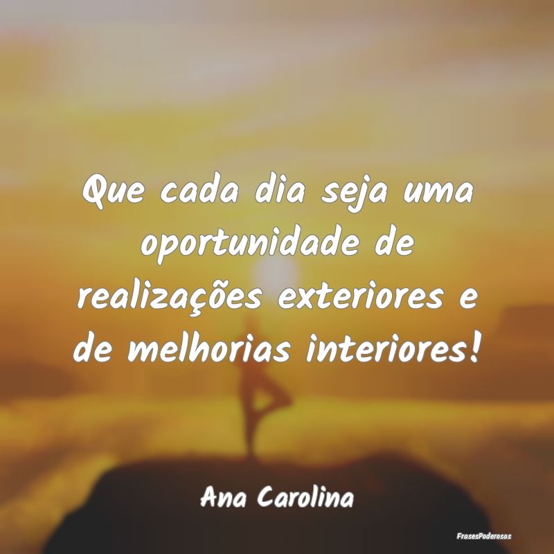 Que cada dia seja uma oportunidade de realizaçõe...