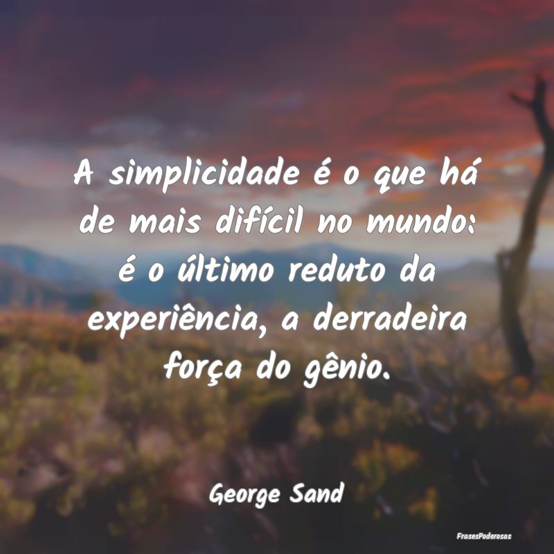 A simplicidade é o que há de mais difícil no mu... A simplicidade é o que há de mais difícil no mu...