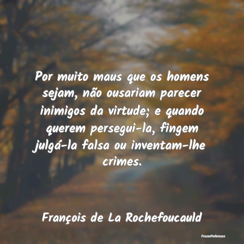 Por muito maus que os homens sejam, não ousariam ... Por muito maus que os homens sejam, não ousariam ...