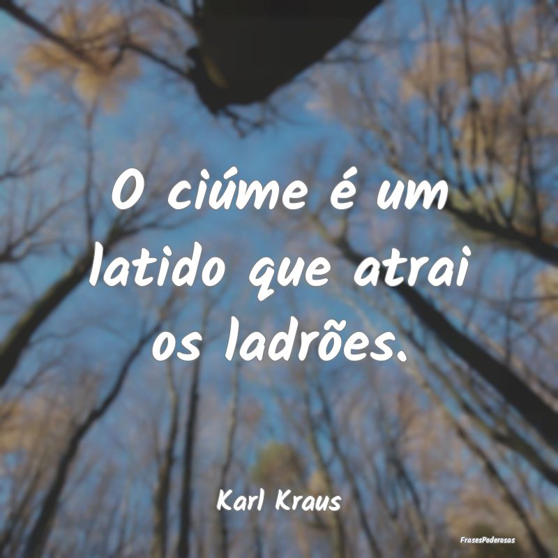 O ciúme é um latido que atrai os ladrões....
