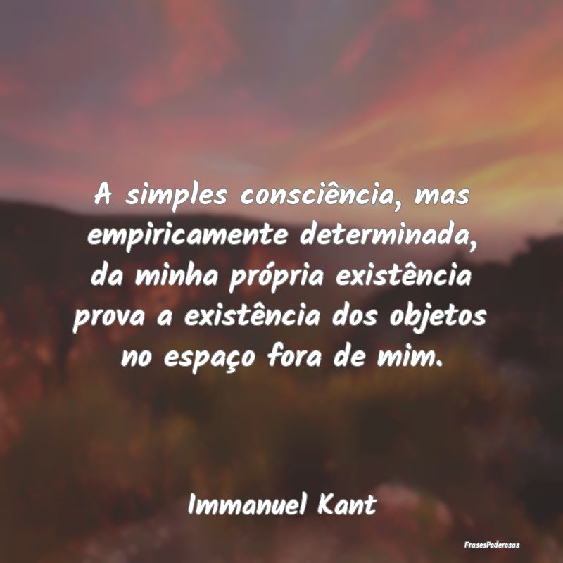 A simples consciência, mas empiricamente determin... A simples consciência, mas empiricamente determin...