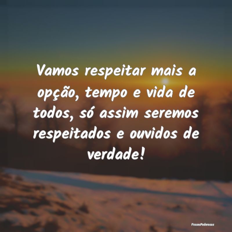Vamos respeitar mais a opção, tempo e vida de to... Vamos respeitar mais a opção, tempo e vida de to...