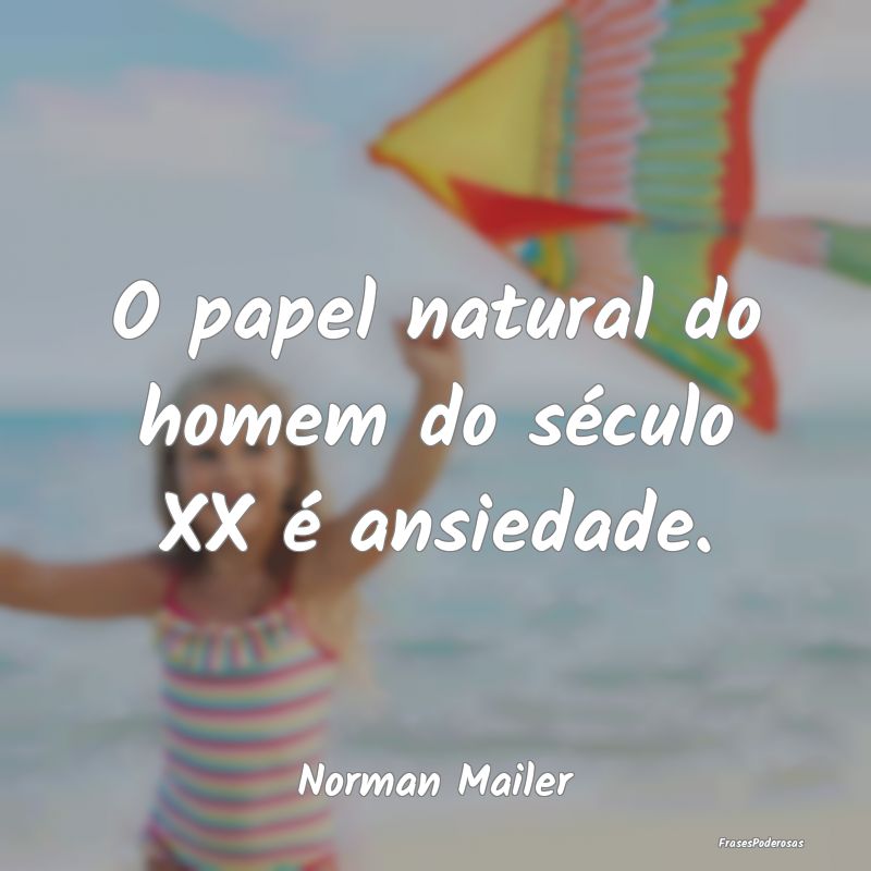 O papel natural do homem do século XX é ansiedad...