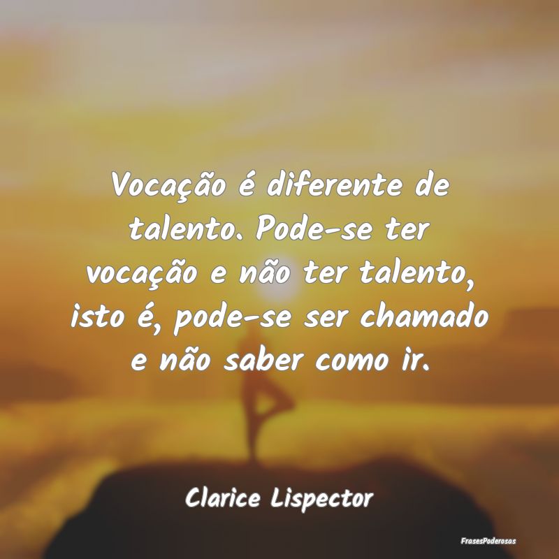 Vocação é diferente de talento. Pode-se ter voc... Vocação é diferente de talento. Pode-se ter voc...