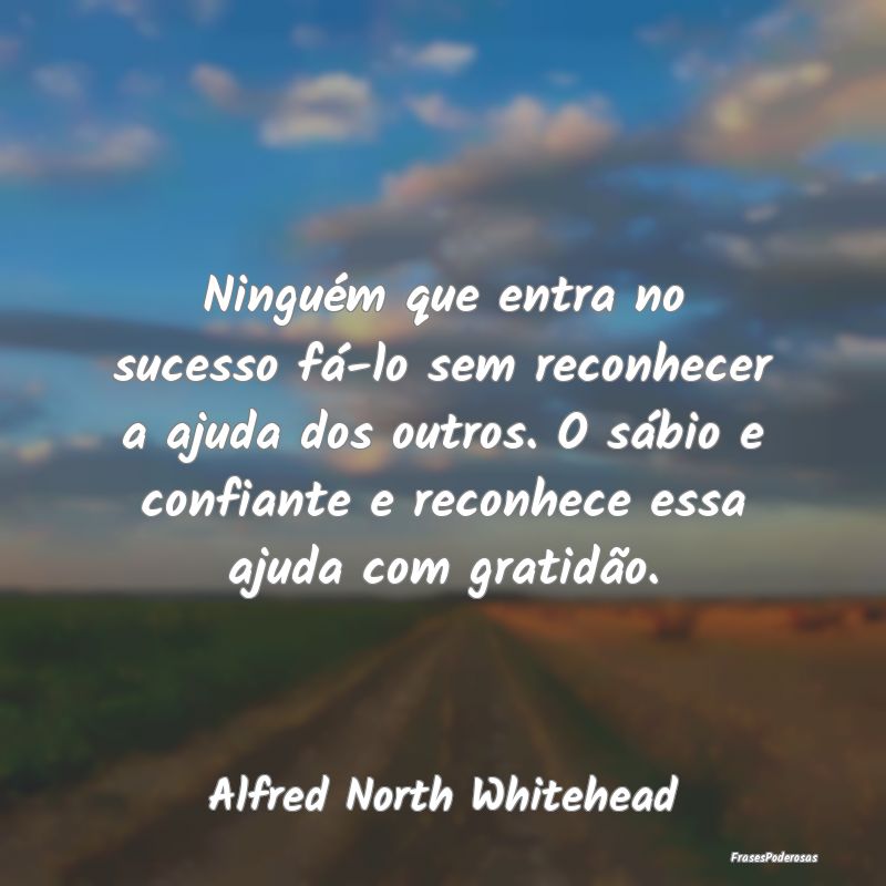 Ninguém que entra no sucesso fá-lo sem reconhece... Ninguém que entra no sucesso fá-lo sem reconhece...