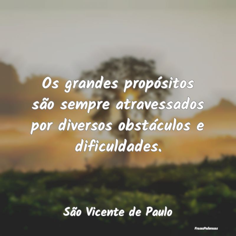 Os grandes propósitos são sempre atravessados po...