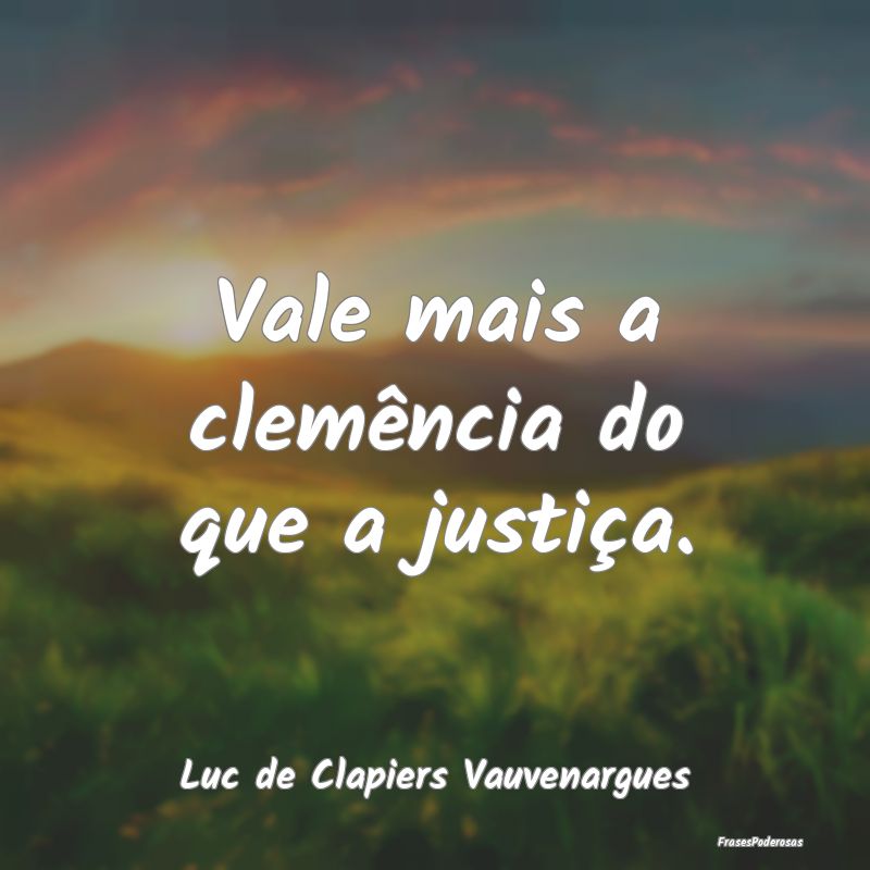 Vale mais a clemência do que a justiça....