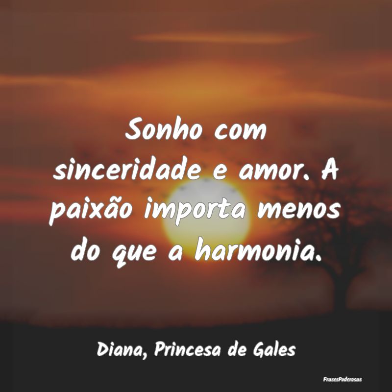 Sonho com sinceridade e amor. A paixão importa me...