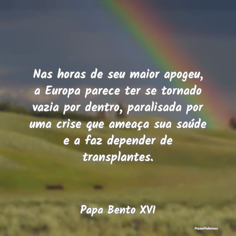 Nas horas de seu maior apogeu, a Europa parece ter... Nas horas de seu maior apogeu, a Europa parece ter...