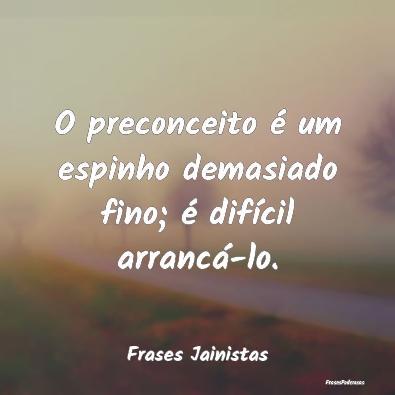 O preconceito é um espinho demasiado fino; é dif...