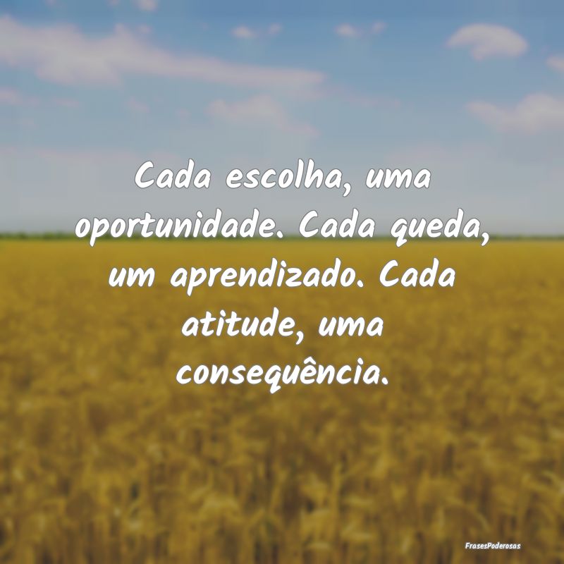 Cada escolha, uma oportunidade. Cada queda, um apr... Cada escolha, uma oportunidade. Cada queda, um apr...
