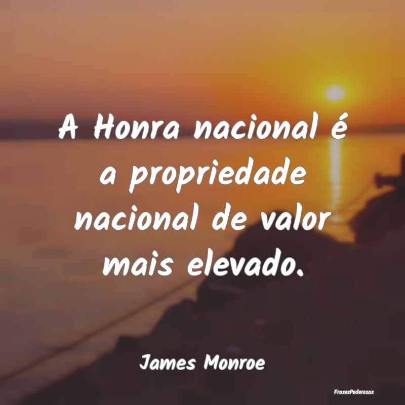 A Honra nacional é a propriedade nacional de valo...