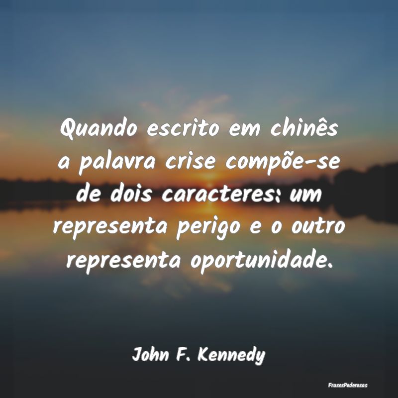 Quando escrito em chinês a palavra crise compõe-... Quando escrito em chinês a palavra crise compõe-...