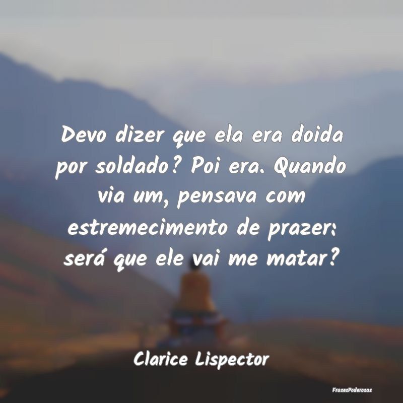 Devo dizer que ela era doida por soldado? Poi era.... Devo dizer que ela era doida por soldado? Poi era....