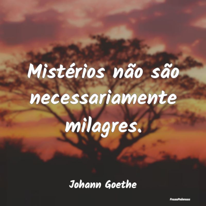 Mistérios não são necessariamente milagres....