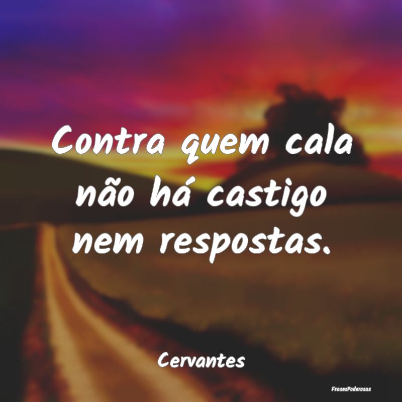 Contra quem cala não há castigo nem respostas....