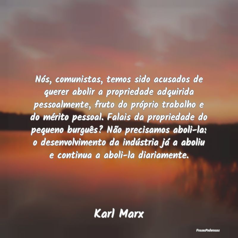 Nós, comunistas, temos sido acusados de querer ab... Nós, comunistas, temos sido acusados de querer ab...