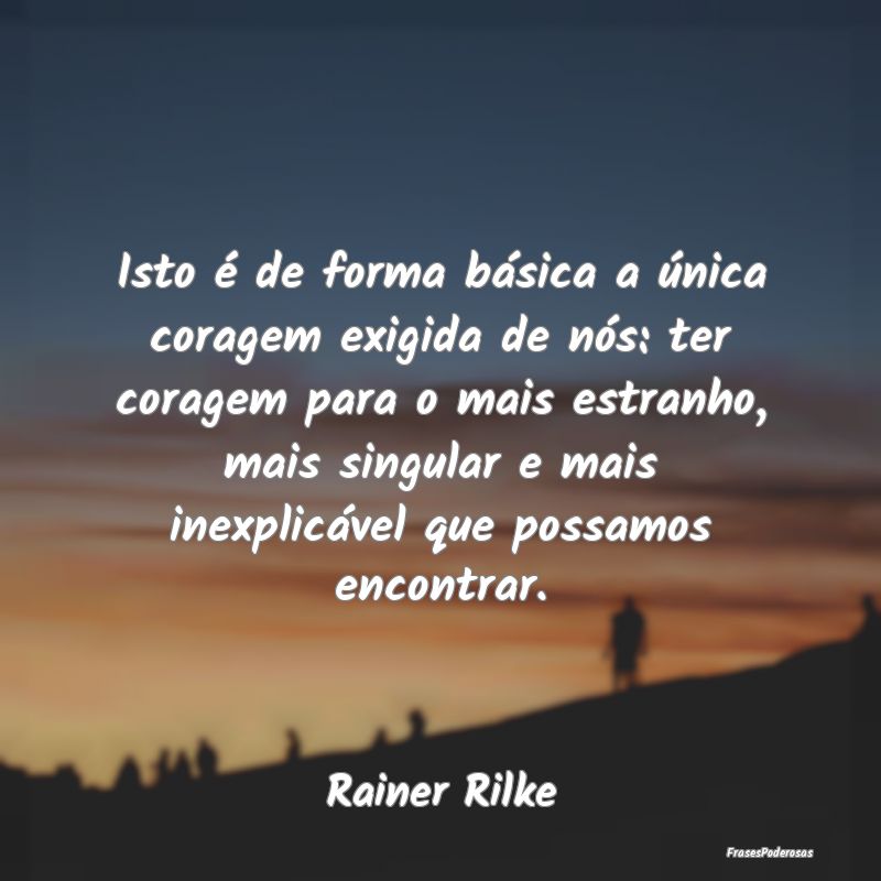 Isto é de forma básica a única coragem exigida ... Isto é de forma básica a única coragem exigida ...