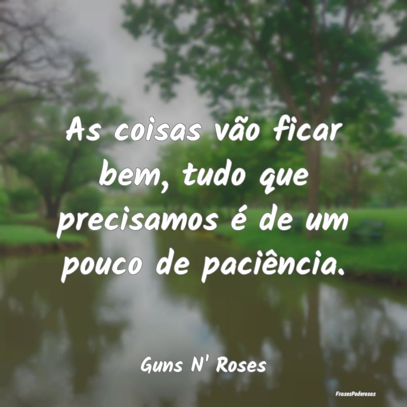 As coisas vão ficar bem, tudo que precisamos é d...
