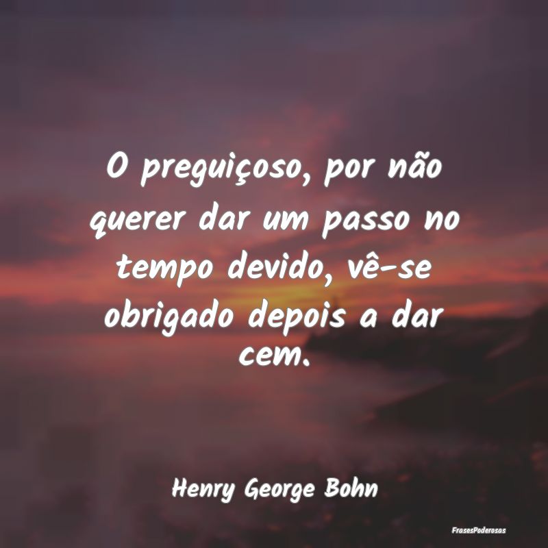 O preguiçoso, por não querer dar um passo no tem... O preguiçoso, por não querer dar um passo no tem...