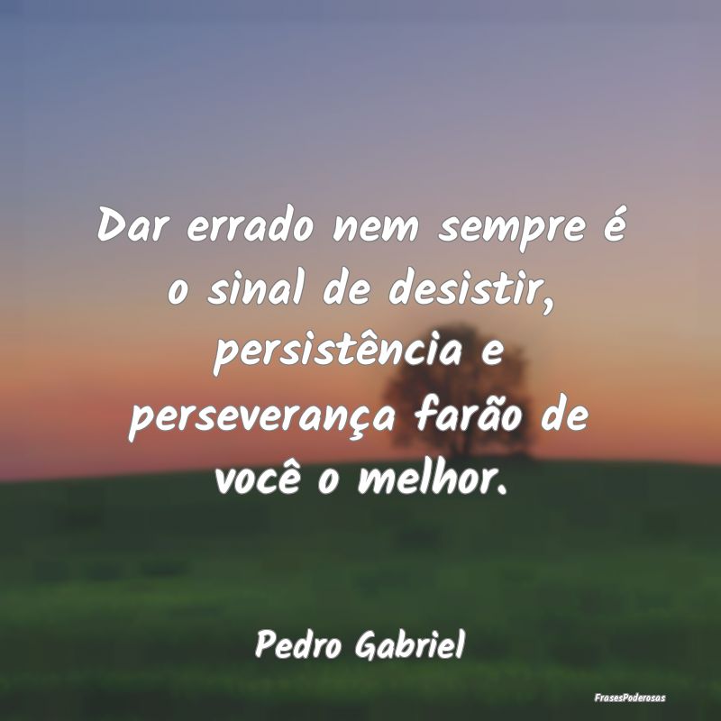 Dar errado nem sempre é o sinal de desistir, pers... Dar errado nem sempre é o sinal de desistir, pers...