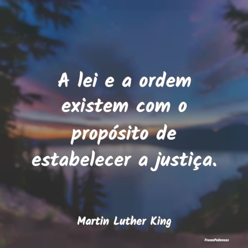 A lei e a ordem existem com o propósito de estabe...