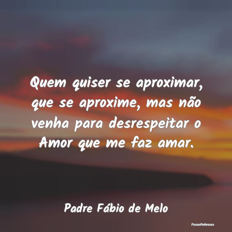Quem quiser se aproximar, que se aproxime, mas nã... Quem quiser se aproximar, que se aproxime, mas nã...