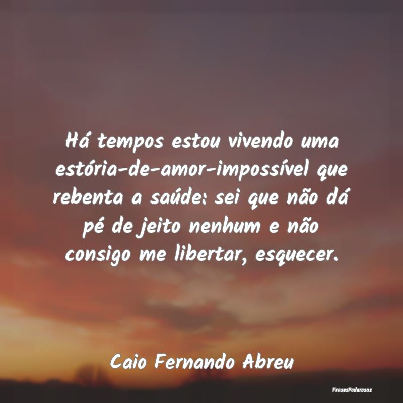 Há tempos estou vivendo uma estória-de-amor-impo... Há tempos estou vivendo uma estória-de-amor-impo...
