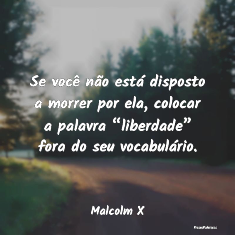 Se você não está disposto a morrer por ela, col... Se você não está disposto a morrer por ela, col...