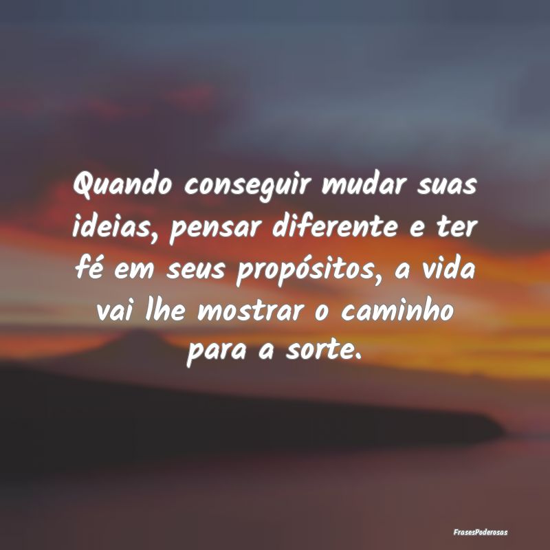 Quando conseguir mudar suas ideias, pensar diferen... Quando conseguir mudar suas ideias, pensar diferen...