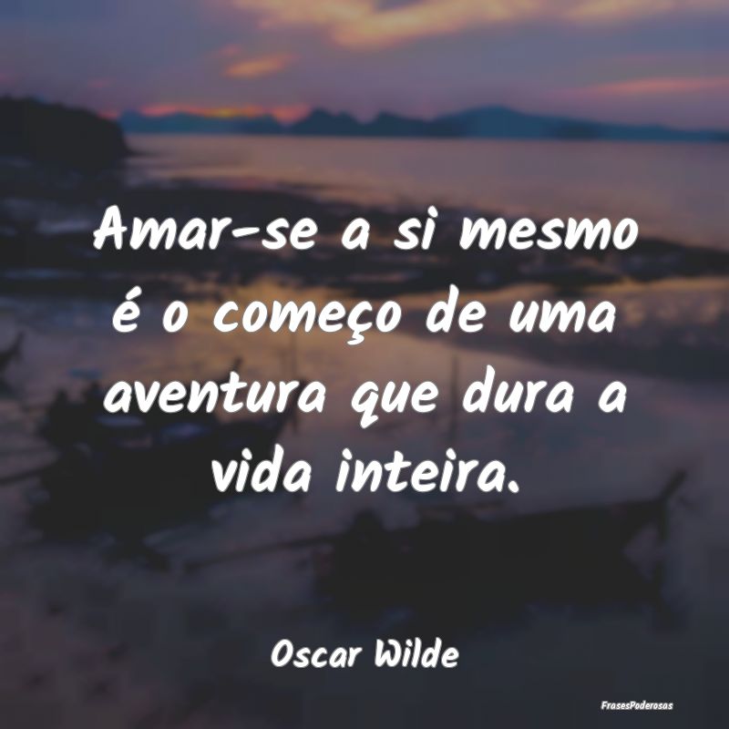 Amar-se a si mesmo é o começo de uma aventura qu...