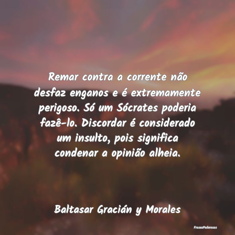 Remar contra a corrente não desfaz enganos e é e... Remar contra a corrente não desfaz enganos e é e...