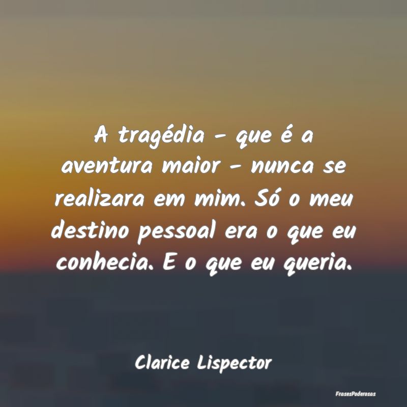 A tragédia - que é a aventura maior - nunca se r... A tragédia - que é a aventura maior - nunca se r...