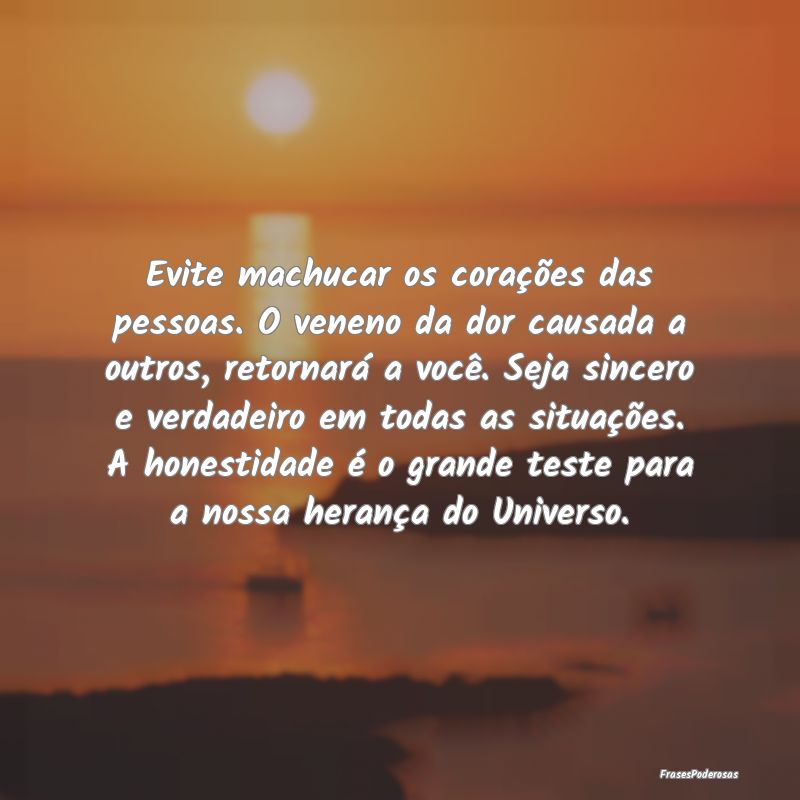 Evite machucar os corações das pessoas. O veneno...