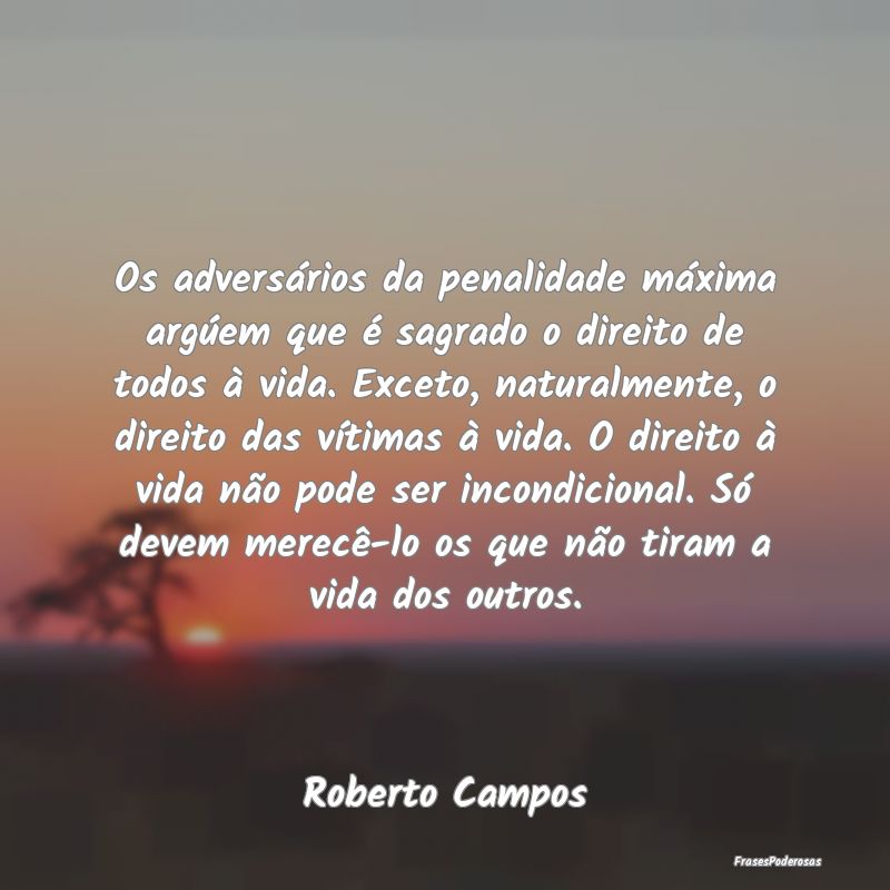 Os adversários da penalidade máxima argúem que ... Os adversários da penalidade máxima argúem que ...