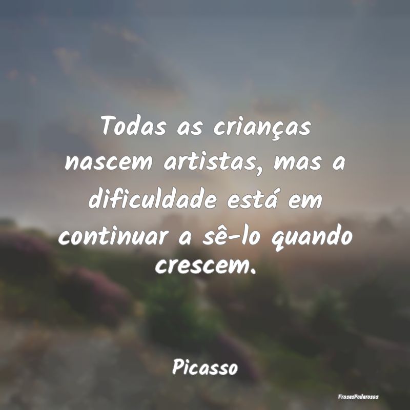 Todas as crianças nascem artistas, mas a dificuld... Todas as crianças nascem artistas, mas a dificuld...