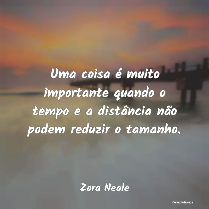 Uma coisa é muito importante quando o tempo e a d...