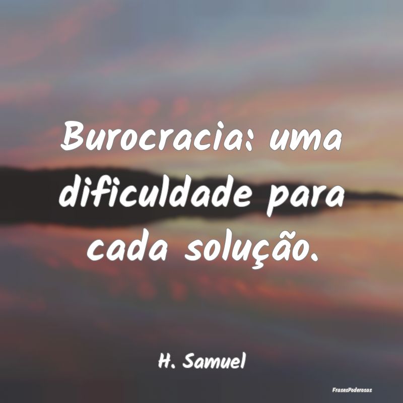 Burocracia: uma dificuldade para cada solução....