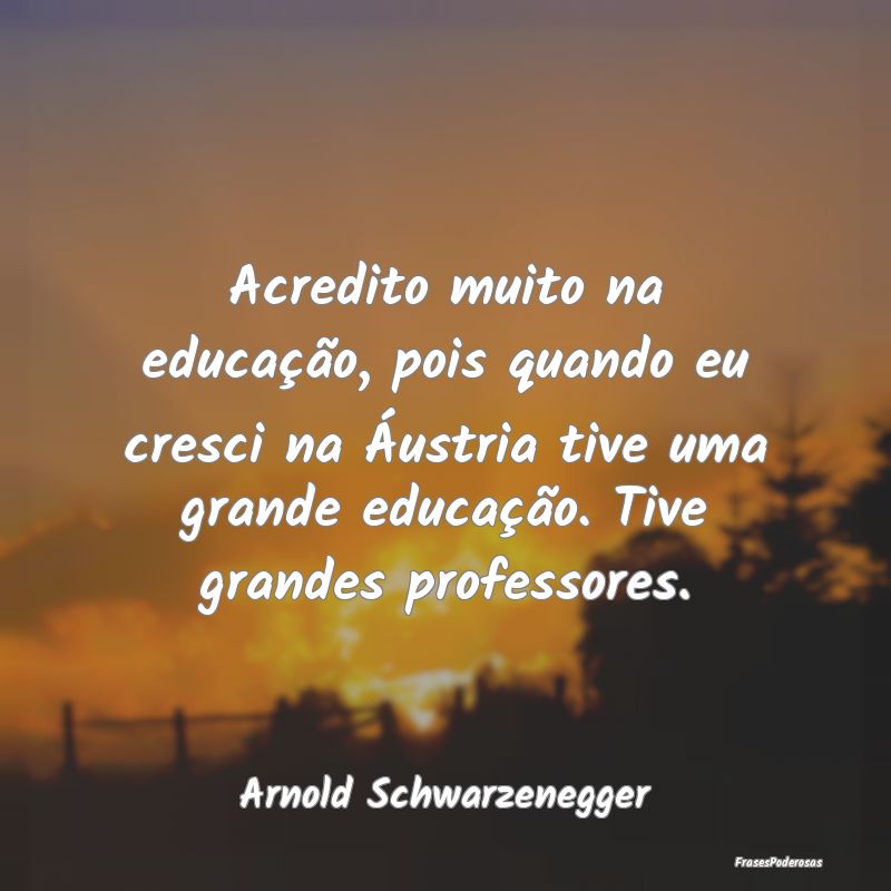 Acredito muito na educação, pois quando eu cresc... Acredito muito na educação, pois quando eu cresc...
