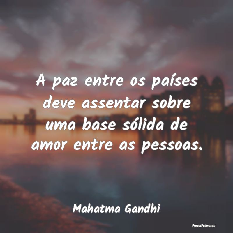A paz entre os países deve assentar sobre uma bas... A paz entre os países deve assentar sobre uma bas...