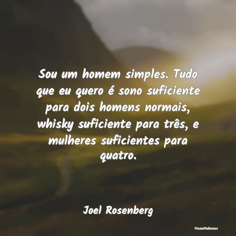 Sou um homem simples. Tudo que eu quero é sono su... Sou um homem simples. Tudo que eu quero é sono su...